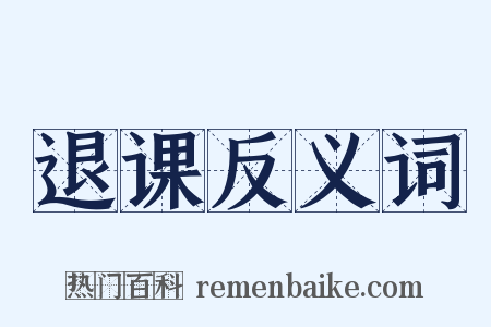 退课反义词是什么意思的图片
